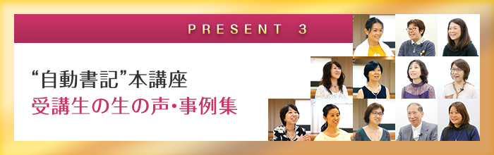 3:“自動書記”本講座受講生の生の声・事例集